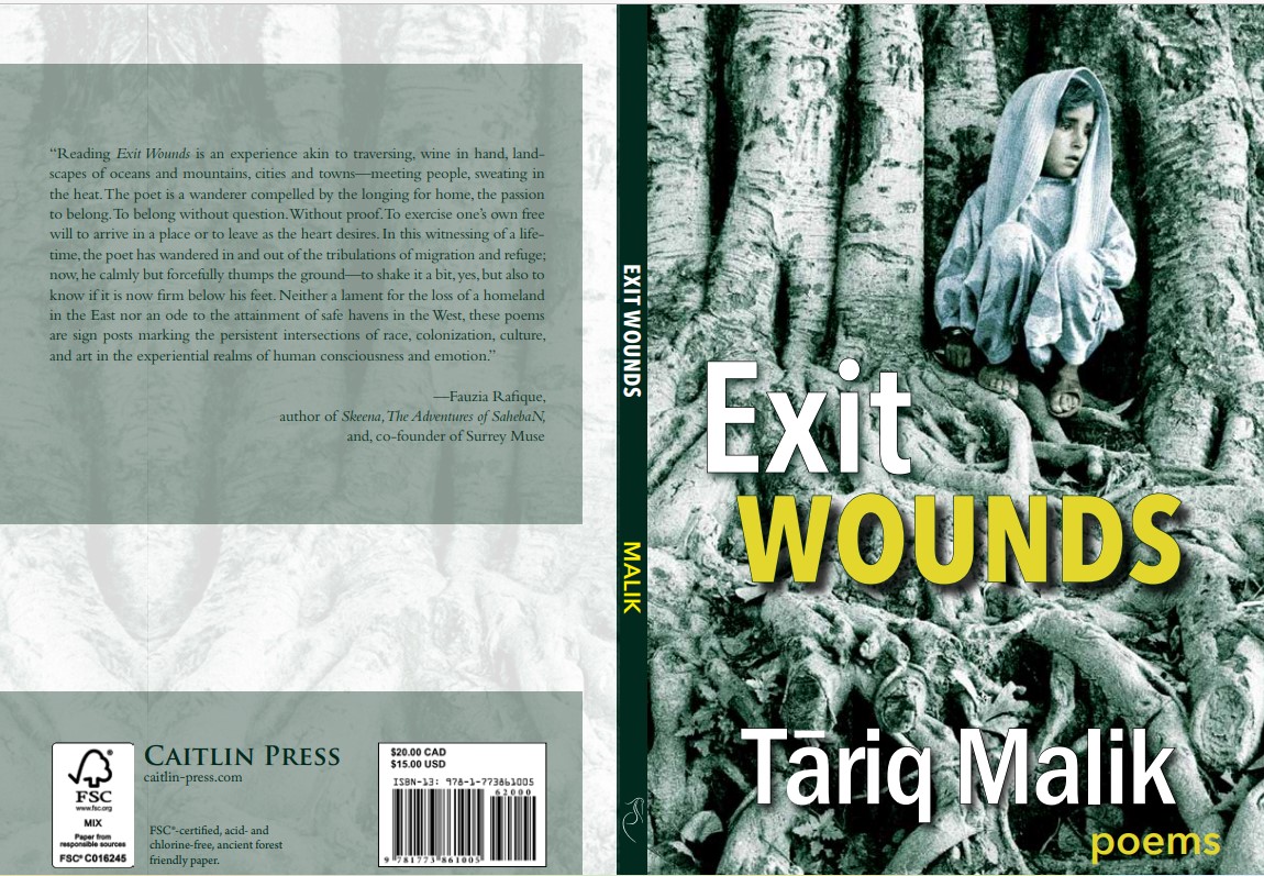 What does it mean to feel at home? In his ground-breaking debut collection Exit Wounds, Indo-Canadian poet Tariq Malik weaves together history and myth with his own family’s experiences of immigration to uncover what it truly means to belong.  The result is a defiant triumph of the plurality of minority experiences—a poetic chorus of immigrants and their descendants coming home to the truth and power of their many worlds.